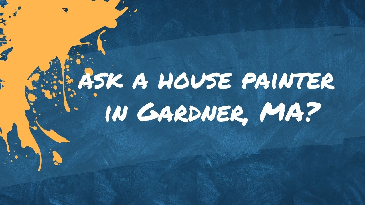 ask a house painter in Gardner, MA